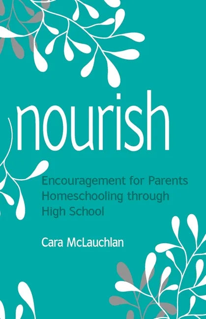 Nourish: Encouragement for Parents Homeschooling Through High School - Paperback
