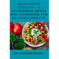 Deliciously Diabetic: A Nourishing Renal Diet Cookbook for Healthy Kidneys - Paperback