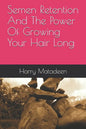 Semen Retention And The Power Of Growing Your Hair Long - Paperback