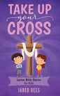 Take Up Your Cross: Lenten Bible Stories for Kids - Paperback