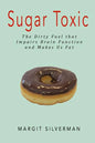 Sugar Toxic: The Dirty Fuel That Impairs Brain Function and Makes Us Fat - Paperback