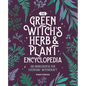 The Green Witch's Herb and Plant Encyclopedia: 150 Ingredients for Everyday Witchcraft - Hardcover