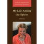 My Life Among the Spirits: A Memoir - Paperback