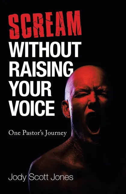 Scream Without Raising Your Voice: One Pastor's Journey - Paperback