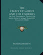 The Treaty Of Ghent And The Fisheries: Or The Diplomatic Talents Of John Quincy Adams, Candidly Examined (1824) - Paperback