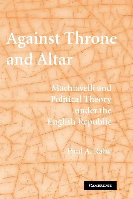 Against Throne and Altar: Machiavelli and Political Theory Under the English Republic - Paperback