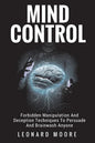 Mind Control: Forbidden Manipulation And Deception Techniques To Persuade And Brainwash Anyone - Paperback