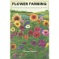 Flower Farming: A Comprehensive Guide to Growing Flowers for Profit - Paperback