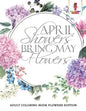April Showers Bring May Flowers: Adult Coloring Book Flowers Edition - Paperback