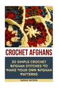 Crochet Afghans 20 Simple Crochet Afghan Stitches To Make Your Own Afghan: (Tunisian Crochet, How To Crochet, Crochet Stitches, Tunisian Crochet, Croc - Paperback