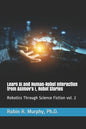 Learn AI and Human-Robot Interaction from Asimov's I, Robot Stories: Robotics Through Science Fiction vol. 2 - Paperback