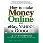 How to Make Money Online with Ebay, Yahoo!, and Google - Paperback