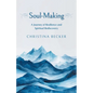 Soul-Making: A Journey of Resilience and Spiritual Rediscovery - Paperback