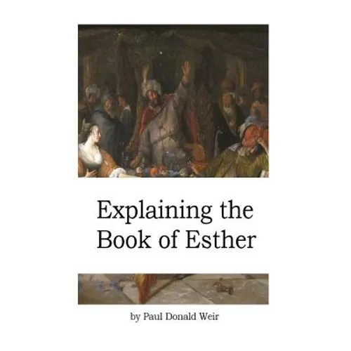 Explaining the Book of Esther: Live by Faith in the Unseen God - Paperback