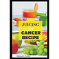 Juicing for cancer: Fueling your fight: Delicious juice to support cancer treatment and recovery, Juicing machine bottles re-usabe glass, - Paperback