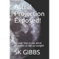 Astral Projection Exposed!: Discover how to use astral projection as fast as tonight! - Paperback