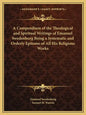 A Compendium of the Theological and Spiritual Writings of Emanuel Swedenborg Being a Systematic and Orderly Epitome of All His Religious Works - Paperback