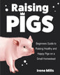 Raising Pigs: Beginners Guide to Raising Healthy and Happy Pigs on a Small Homestead - Paperback