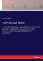 The Progressive Farmer: a scientific treatise on agricultural chemistry, the geology of agriculture, on plants, animals, manures, and soils ap - Paperback