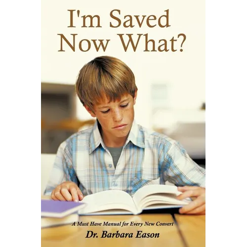 I'm Saved, Now What?: A Must Have Manual for Every New Convert - Paperback