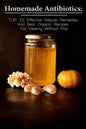 Homemade Antibiotics: TOP 30 Effective Natural Remedies And Best Organic Recipes For Healing Without Pills: (Natural Antibiotics, Herbal Rem - Paperback