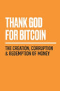 Thank God for Bitcoin: The Creation, Corruption and Redemption of Money - Paperback