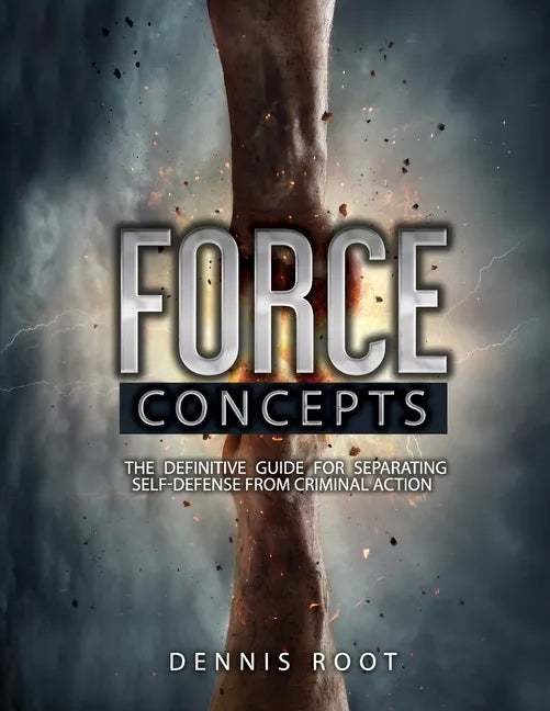 Force Concepts: The Definitive Guide for Separating Self-Defense From Criminal Action - Paperback