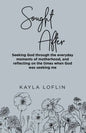 Sought After: Seeking God Through the Everyday Moments of Motherhood, and Reflecting on the Times When God Was Seeking Me - Paperback