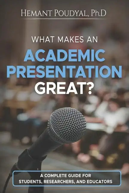 What Makes an Academic Presentation Great?: A complete guide for students, researchers, and educators. - Paperback