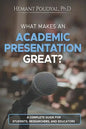 What Makes an Academic Presentation Great?: A complete guide for students, researchers, and educators. - Paperback