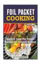 Foil Packet Cooking: Top Quick & Tasty Foil Packet Recipes For Outdoor Grilling - Paperback