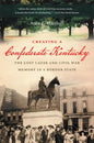 Creating a Confederate Kentucky: The Lost Cause and Civil War Memory in a Border State - Paperback