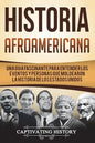 Historia Afroamericana: Una Guía Fascinante para entender los eventos y personas que moldearon la Historia de los Estados Unidos (Libro en Esp - Paperback
