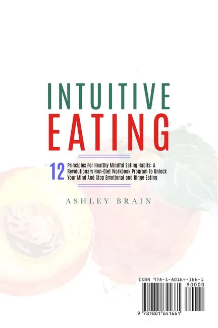 Intuitive Eating: 12 Principles For Healthy Mindful Eating Habits: A Revolutionary Non-Diet Workbook Program To Unlock Your Mind And Sto - Paperback