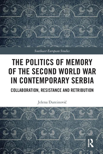 The Politics of Memory of the Second World War in Contemporary Serbia: Collaboration, Resistance and Retribution - Paperback