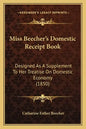 Miss Beecher's Domestic Receipt Book: Designed as a Supplement to Her Treatise on Domestic Economy (1850) - Paperback