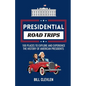 Presidential Road Trips: 100 Places To Explore And Experience The History of American Presidents - Paperback