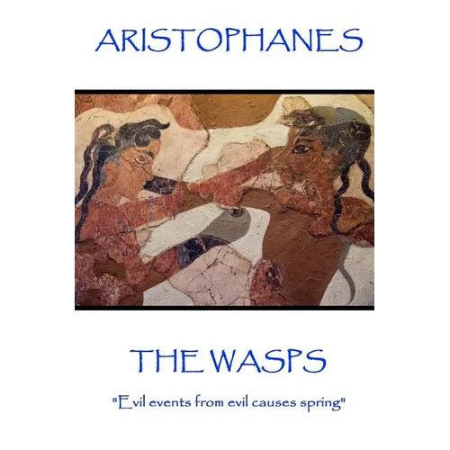 Aristophanes - The Wasps: "Evil events from evil causes spring" - Paperback