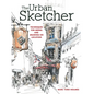 The Urban Sketcher: Techniques for Seeing and Drawing on Location - Paperback