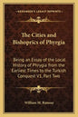 The Cities and Bishoprics of Phyrgia: Being an Essay of the Local History of Phrygia from the Earliest Times to the Turkish Conquest V1, Part Two - Paperback