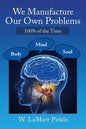 We Manufacture Our Own Problems: 100% of the Time - Paperback