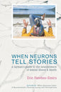 When Neurons Tell Stories A Layman's Guide to the Neuroscience of Mental Illness and Health - Paperback