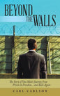 Beyond the Walls: The Story of One Man's Journey from Prison to Freedom... and Back Again - Paperback