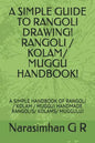 A Simple Guide to Rangoli Drawing! Rangoli / Kolam/ Muggu Handbook!: A Simple Handbook of Rangoli / Kolam / Muggu! Handmade Rangolis/ Kolams/ Muggulu! - Paperback