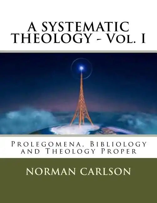A SYSTEMATIC THEOLOGY - Vol. I: Prolegomena, Bibliology and Theology Proper - Paperback
