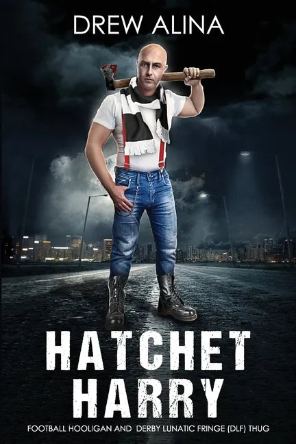 Hatchet Harry: Football Hooligan and Derby Lunatic Fringe (Dlf) Thug - Paperback