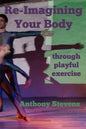 Re-Imagining Your Body: Through Playful Exercise - Paperback