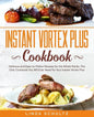Instant Vortex Plus Cookbook: Delicious and Easy-to-Follow Recipes for the Whole Family. The Only Cookbook You Will Ever Need for Your Instant Vorte - Paperback