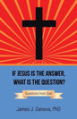 If Jesus Is the Answer, What Is the Question?: Questions from God - Paperback