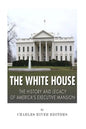 The White House: The History and Legacy of America's Executive Mansion - Paperback